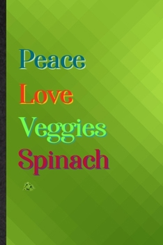 Peace Love Veggies Spinach: Practical Blank Lined Nutritious Vegetable Notebook/ Journal, Appreciation Gratitude Thank You Graduation Souvenir Gag Gift, Latest Cute Graphic