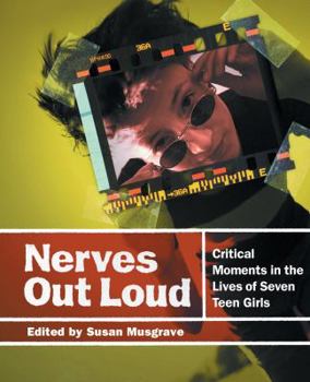 Nerves Out Loud : Critical Moments in the Lives of Seven Teen Girls