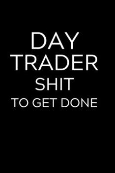 Paperback Day Trader Shit To Get Done: Lined Journal Notebook, 6x9, Soft Cover, Matte Finish, Funny Sarcastic Journal Notepad for Women and Men To Write In, Book