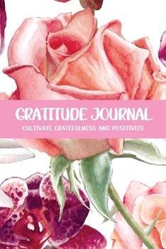 Gratitude Journal Cultivate Gratefulness and Positivity: Peach Roses (Flora & Fauna Diary)