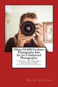 Nikon D3400 Freelance Photography Jobs for the Commercial Photographer: Starting a Photography Business Get D3400 Nikon Freelance Photographer Jobs Now!