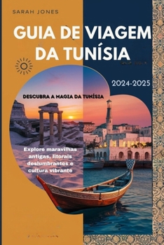 GUIA DE VIAGEM DA TUNÍSIA 2024-2025 ( Descubra a magia da Tunísia): Explore maravilhas antigas, litorais deslumbrantes e cultura vibrante (Portuguese Edition)