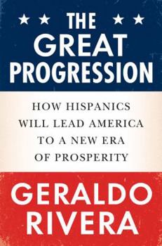 Hardcover The Great Progression: How Hispanics Will Lead America to a New Era of Prosperity Book
