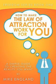 Paperback How to Make the Law of Attraction Work for You: A Simple Guide to Creating the Reality You Want Book
