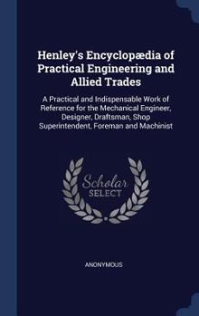 Hardcover Henley's Encyclopædia of Practical Engineering and Allied Trades: A Practical and Indispensable Work of Reference for the Mechanical Engineer, Designe Book