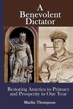 Paperback A Benevolent Dictator: Restoring America to Primacy and Prosperity in One Year Book