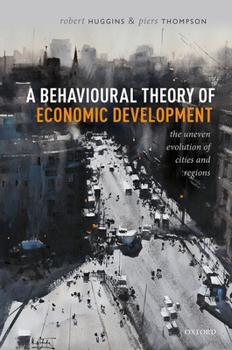 Hardcover A Behavioural Theory of Economic Development: The Uneven Evolution of Cities and Regions Book