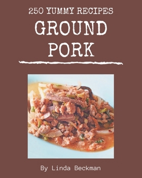 Paperback 250 Yummy Ground Pork Recipes: A Highly Recommended Yummy Ground Pork Cookbook Book