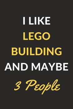 I Like Lego Building And Maybe 3 People: Lego Building Journal Notebook to Write Down Things, Take Notes, Record Plans or Keep Track of Habits (6" x 9" - 120 Pages)