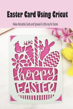 Paperback Easter Card Using Cricut: Make Adorable Cards and Spread A Little Joy for Easter: Quick Card for Lasting Friendship Book
