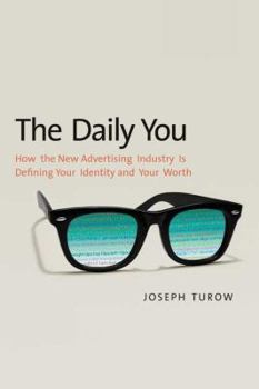 Hardcover The Daily You: How the New Advertising Industry Is Defining Your Identity and Your Worth Book