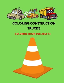Paperback coloring construction trucks: Coloring Book with Trucks, Dump Trucks, Garbage Trucks, and More. For adults Book