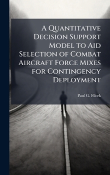 Hardcover A Quantitative Decision Support Model to Aid Selection of Combat Aircraft Force Mixes for Contingency Deployment Book