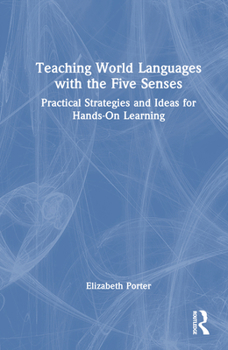 Hardcover Teaching World Languages with the Five Senses: Practical Strategies and Ideas for Hands-On Learning Book