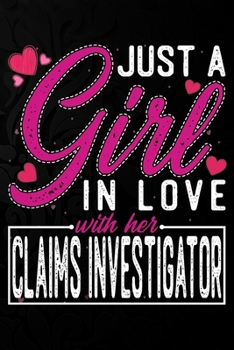 Just A Girl In Love With Her Claims Investigator: Cute Valentine's day or anniversary notebook for a girl whose boyfriend or husband is an awesome ... 100 Pages 6X9 Inch Lined journal notebook.