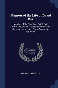 Paperback Memoir of the Life of David Cox: Member of the Society of Painters in Water Colours, With Selections From His Correspondence, and Some Account of His Book