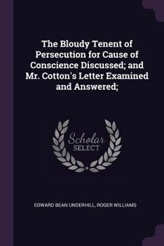 Paperback The Bloudy Tenent of Persecution for Cause of Conscience Discussed; and Mr. Cotton's Letter Examined and Answered; Book