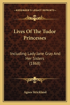 Paperback Lives Of The Tudor Princesses: Including Lady Jane Gray And Her Sisters (1868) Book