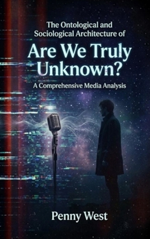 The Ontological and Sociological Architecture of "Are We Truly Unknown?": A Comprehensive Media Analysis