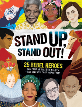 Hardcover Stand Up, Stand Out!: 25 Rebel Heroes Who Stood Up for Their Beliefs - And How They Could Inspire You Book