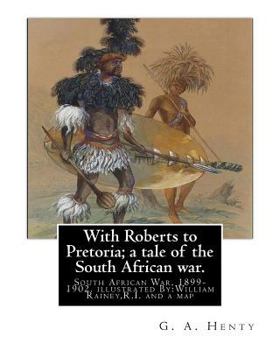 Paperback With Roberts to Pretoria; a tale of the South African war. By: G. A. Henty: South African War, 1899-1902. With twelwe illustrations By: William Rainey Book