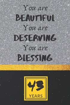 43th Birthday Journal: You are Beautiful You are Deserving You are Blessing - Pretty 43th Birthday Gift For Women/Girl - Impactful 43 Years Old Wishes: Lined Journal/Notebook