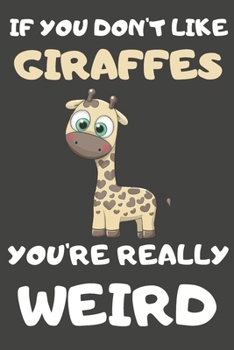 Paperback If You Don't Like Giraffes You're Really Weird: Giraffe Gifts Blank Lined Notebooks, Journals, Planners and Diaries to Write In - For Giraffe Lovers Book