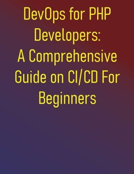 Paperback DevOps for PHP Developers: A Comprehensive Guide on CI/CD For Beginners: Automate Your Development Pipeline, Ensure Code Quality, and Implement Contin Book