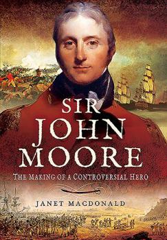 Hardcover Sir John Moore: The Making of a Controversial Hero Book