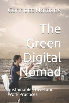The Green Digital Nomad: Sustainable Travel and Work Practices