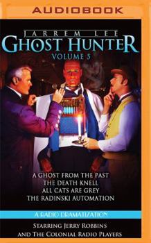 Jarrem Lee - Ghost Hunter - A Ghost from the Past, The Death Knell, All Cats are Grey, and The Radinski Automaton: A Radio Dramatization