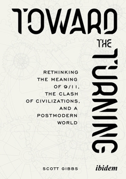 Toward the Turning: Rethinking the Meaning of 9/11, the Clash of Civilizations, and a Postmodern World