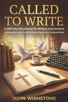 Called to Write: A 366-Day Devotional for Writers and Authors: Trusting the Spirit from the Blank Page to the Finished Work (Prayer & Devotional)