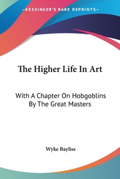 Paperback The Higher Life In Art: With A Chapter On Hobgoblins By The Great Masters Book