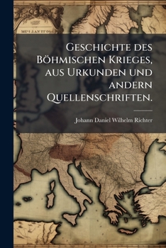 Geschichte Des Böhmischen Krieges, Aus Urkunden Und Andern Quellenschriften Erzählt, Volume 2...