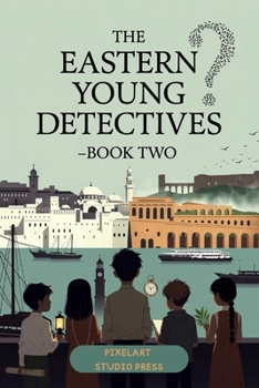 The Eastern Young Detectives – Book Two : Five Cozy Mysteries Across Korea, Oman, Turkey, Jordan & Sri Lanka: A Children’s Detective Adventure Collection for Ages 7–12
