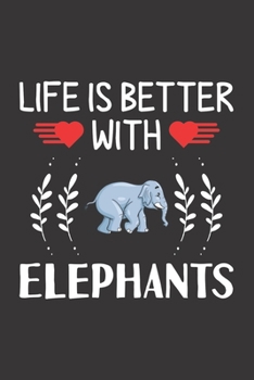 Life Is Better With Elephants: Elephant Lovers Men Women Girls Boys Funny Gifts Journal Lined Notebook 6x9 120 Pages
