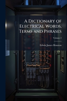 A Dictionary of Electrical Words, Terms and Phrases; Volume 2
