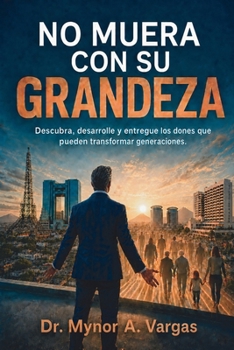 No muera con su grandeza: Descubra, desarrolle y entregue los dones que pueden transformar generaciones. (Spanish Edition)