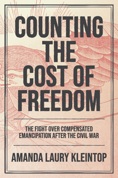 Counting the Cost of Freedom: The Fight Over Compensated Emancipation after the Civil War (Civil War America) - Book  of the Civil War America