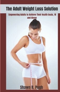 Paperback The Adult Weight Loss Solution: Empowering Adults to Achieve Their Health Goals, 18 and Above Book