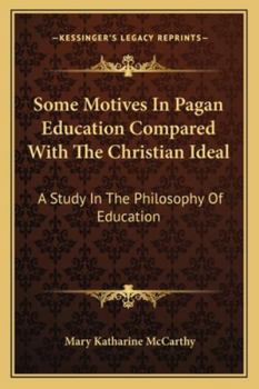 Paperback Some Motives In Pagan Education Compared With The Christian Ideal: A Study In The Philosophy Of Education Book