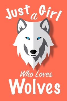 Just A Girl Who Loves Wolves Journal: Girls Journal, Wolves Journal,Wolf Gifts for Women ,Cute Wolves Lovers Gift for Girls Notebook Journal