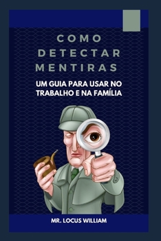 Como detectar mentiras / Um guia para usar no trabalho e na fam?lia