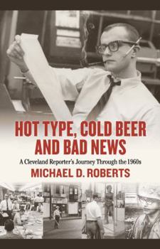 Hardcover Hot Type, Cold Beer and Bad News: A Cleveland Reporter's Journey Through the 1960s Book