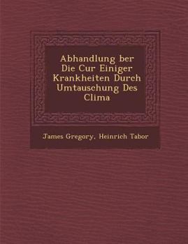 Paperback Abhandlung Ber Die Cur Einiger Krankheiten Durch Umtauschung Des Clima [German] Book