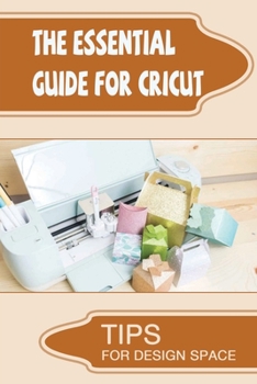 Paperback The Essential Guide For Cricut: Tips For Design Space Book