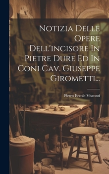 Hardcover Notizia Delle Opere Dell'incisore In Pietre Dure Ed In Coni Cav. Giuseppe Girometti... [Italian] Book