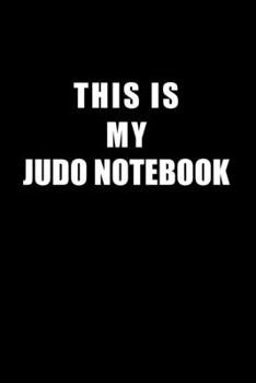 Paperback Notebook For Judo Lovers: This Is My Judo Notebook - Blank Lined Journal Book