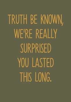 Paperback Truth Be Known, We're Really Surprised You Lasted This Long.: Funny Coworker Leaving Notebook Gag Gift (To Do List Notebook With Lined Journal) Book